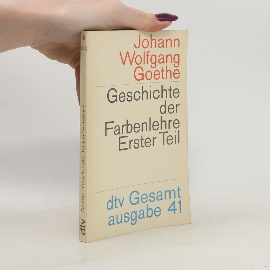 Johann Wolfgang von Goethe Geschichte der Farbenlehre. Erster Teil