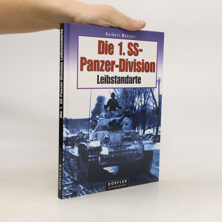 Herbert Walther Die 1. SS-Panzer-Division Leibstandarte Adolf Hitler
