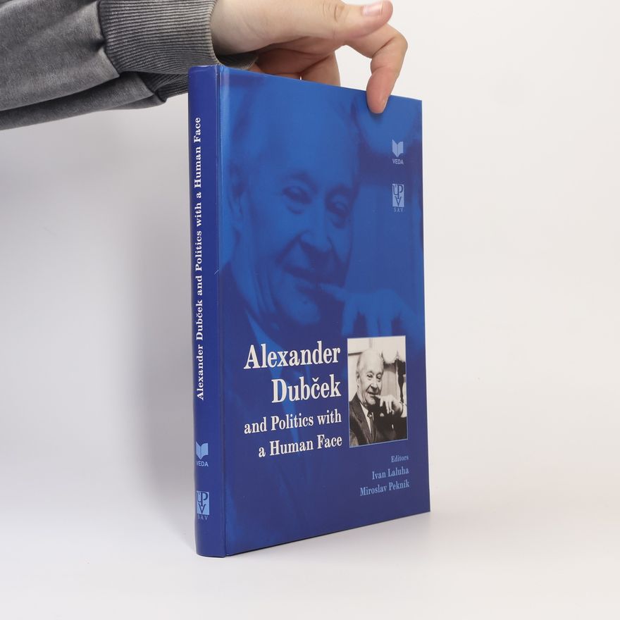 Ivan Laluha Alexander Dubček and Politics with a Human Face