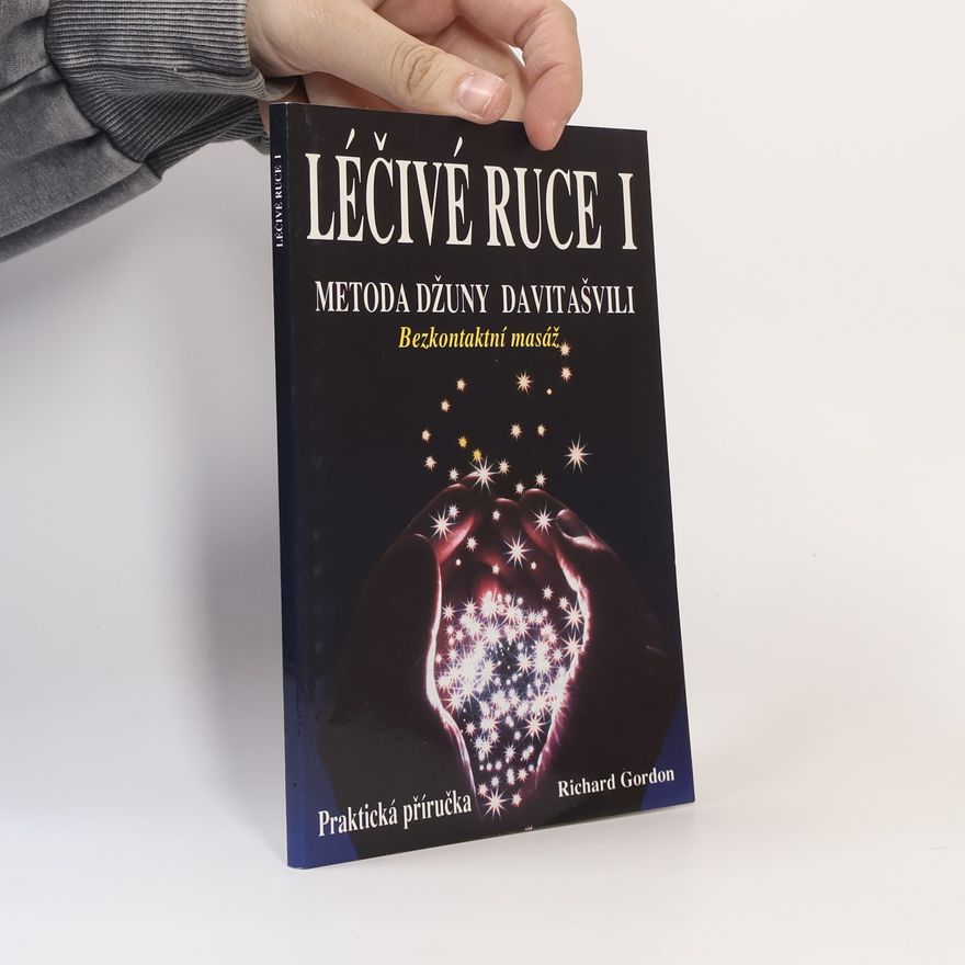 Richard Gordon Léčivé ruce 1. Úvod do bioenergoterapie. Metoda Džuny Davitašvili