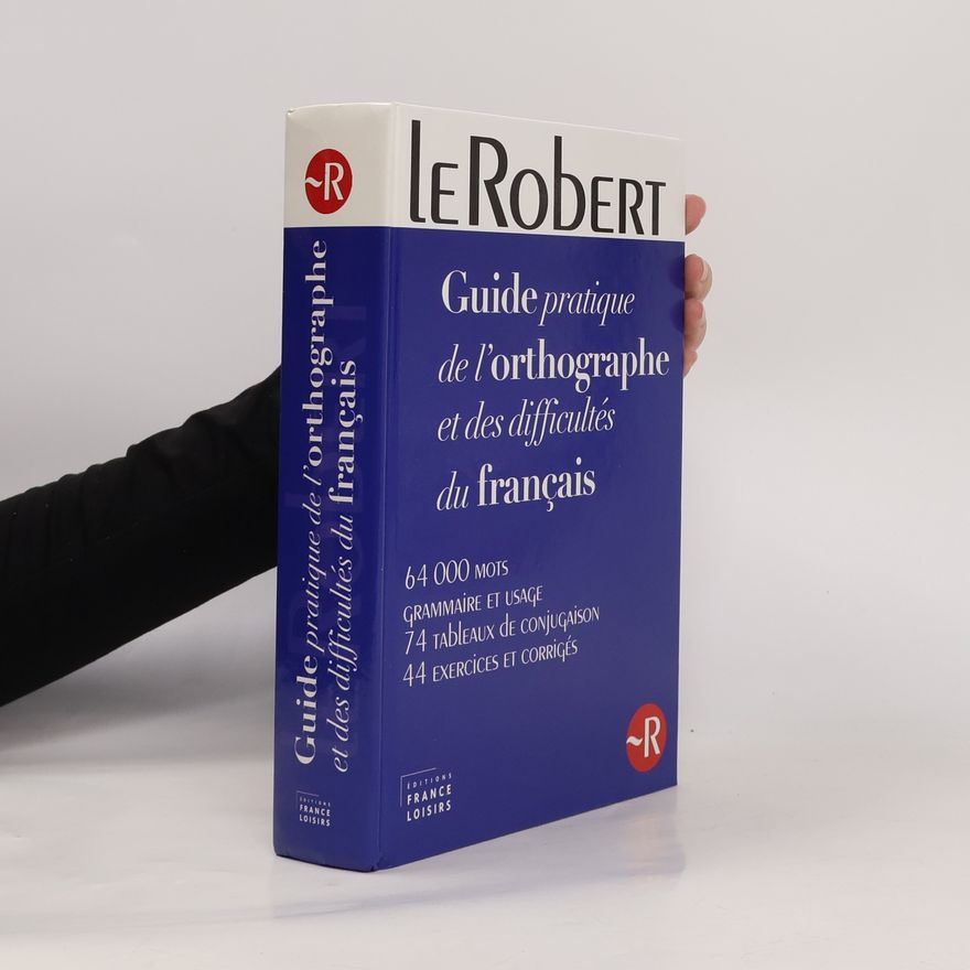 Annick Valade Le Robert : Guide pratique de l'orthographe et des difficultés du français : 64000 mots, grammaire et usage, 74 tableaux de conjugaison, 44 exercices et corrigés
