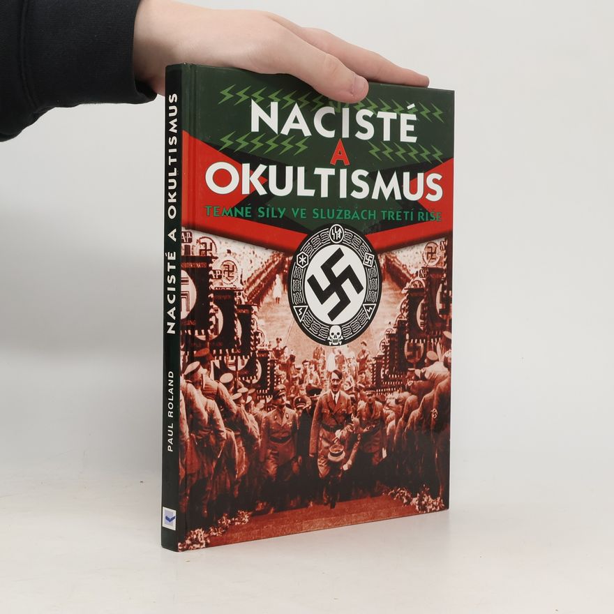 Paul Roland Nacisté a okultismus: Temné síly ve službách Třetí říše