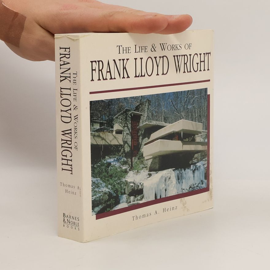 Thomas A. Heinz The Life & Works of Frank Lloyd Wright