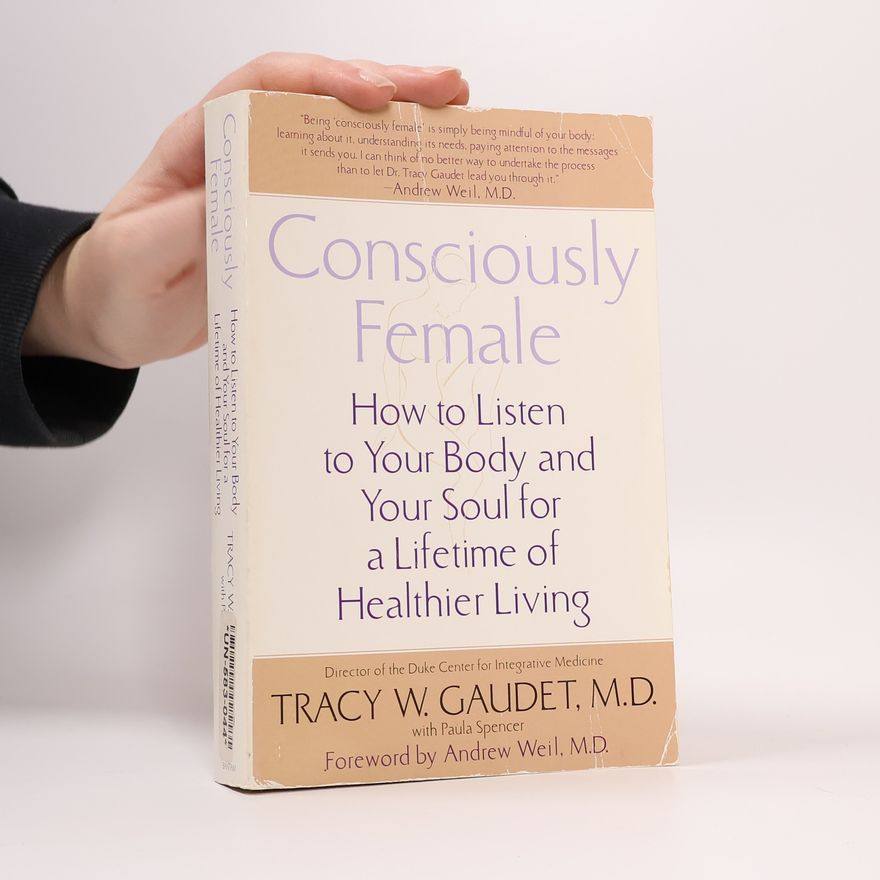Tracy W. Gaudet Consciously Female, How to Listen to Your Body and Your Soul for a Lifetime of Healthier Living