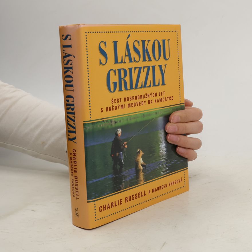 Charlie Russell S láskou grizzly. Šest dobrodružných let s hnědými medvědy na Kamčatce