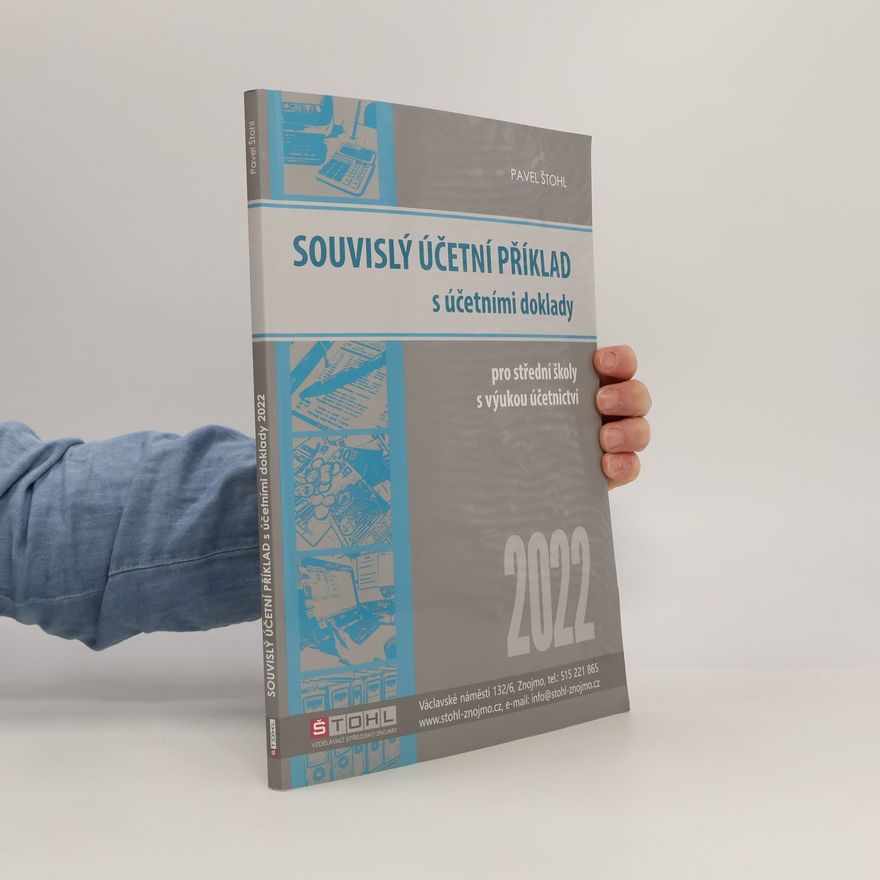 Pavel Štohl Souvislý účetní příklad s účetními doklady 2022 : pro studenty obchodních akademií a ostatních středních odborných škol s výukou účetnictví