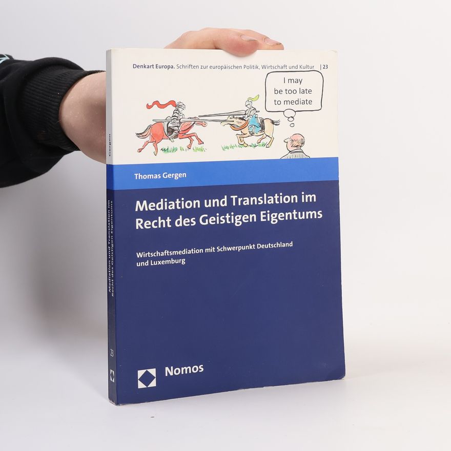 Thomas Gergen Denkart Europa. Schriften zur Europäischen Politik, Wirtschaft und Kultur - 23: Mediation und Translation im Recht des Geistigen Eigentums