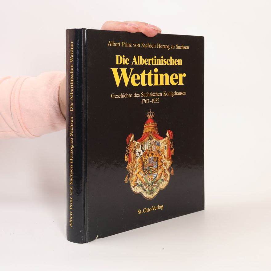 Albert Prinz von Sachsen Herzog zu Sachsen Schriftenreihe des König Friedrich August-Instituts zur Sächsischen Geschichts- und Kulturforschung e.V: Die Albertinischen Wettiner