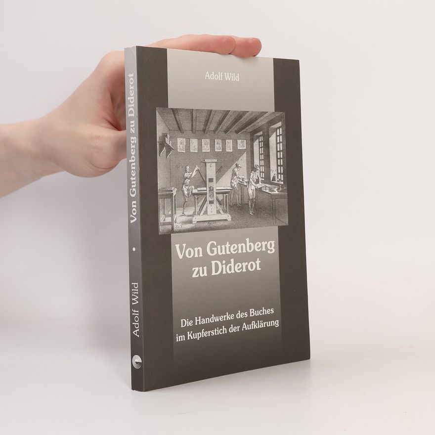 Adolf Wild Von Gutenberg zu Diderot. Die Handwerke des Buches im Kupferstich der Aufklärung.