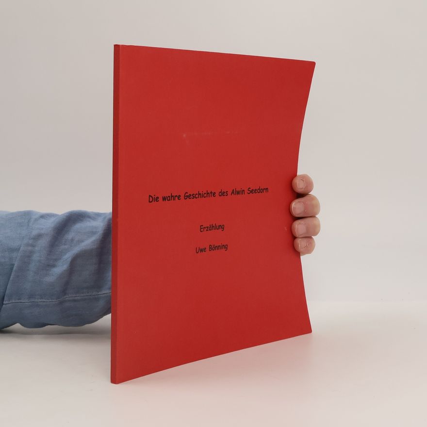 Uwe Bonning Die wahre Geschichte des Alwin Seedorn