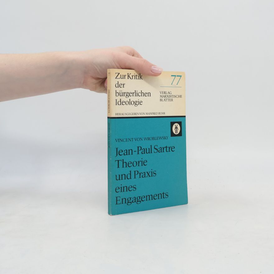 Vincent von Wroblewsky Jean-Paul Sartre, Theorie und Praxis eines Engagements