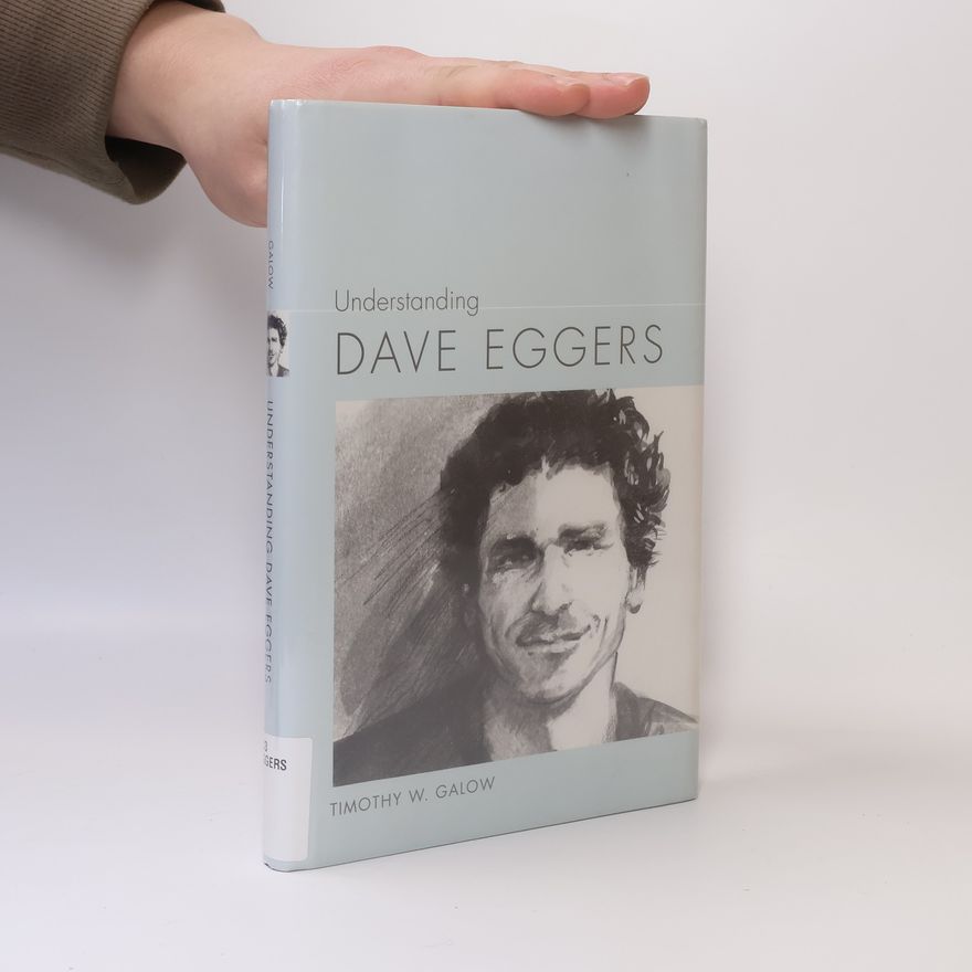 Timothy W. Galow Understanding Contemporary American Literature: Understanding Dave Eggers