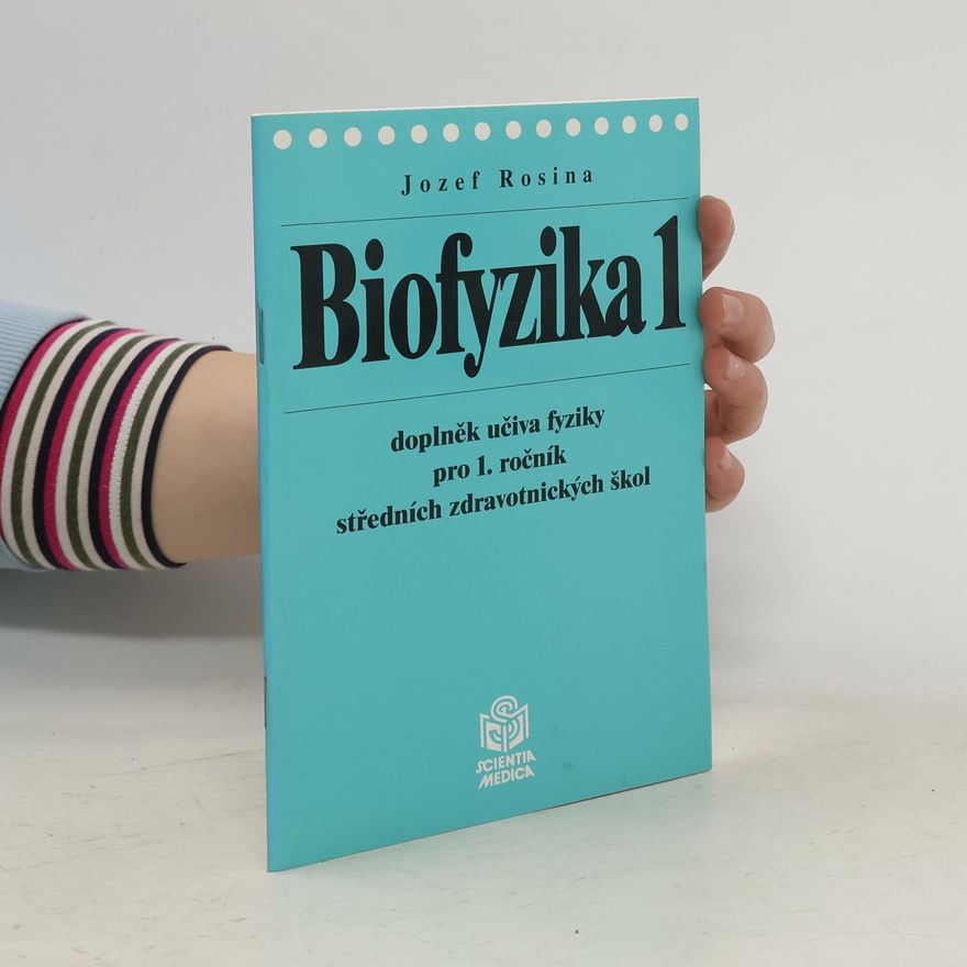 Jozef Rosina Biofyzika : doplněk učiva fyziky pro 1. ročník středních zdravotnických škol