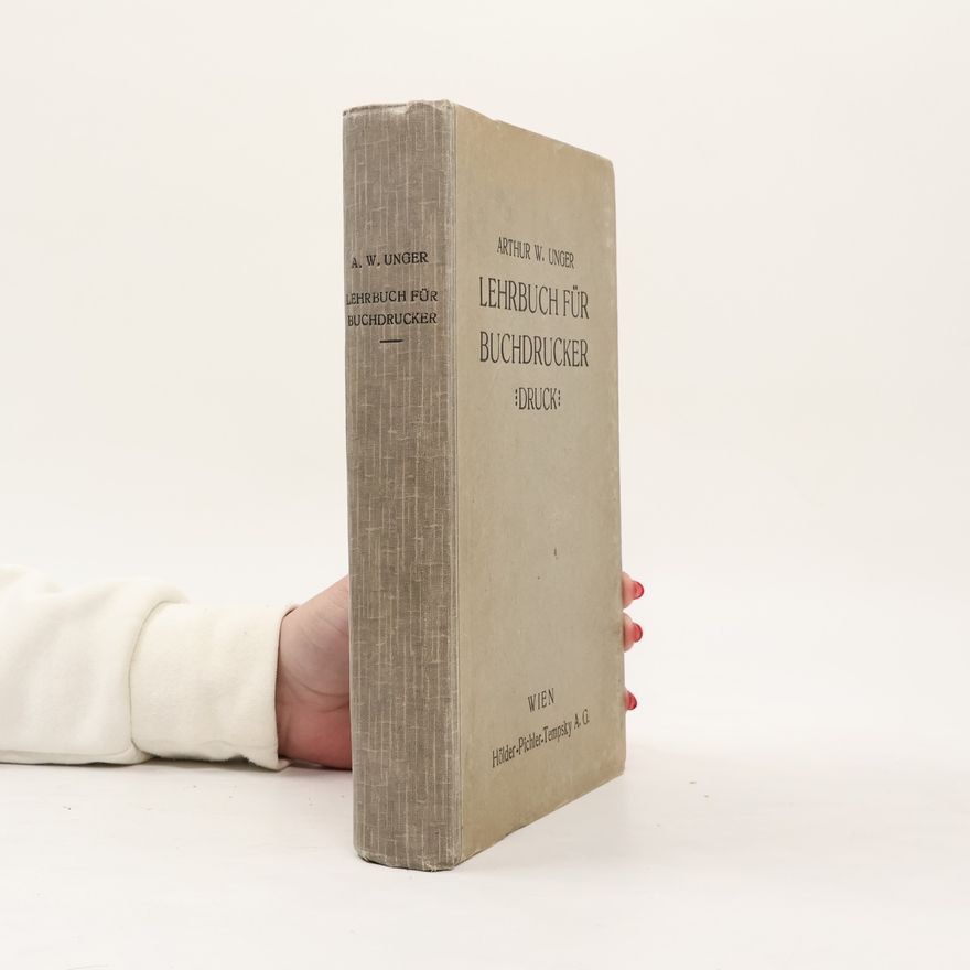 Arthur Wilhelm Unger Lehrbuch für Buchdrucker : Druck. Zum Gebrauche an gewerblichen Lehranstalten