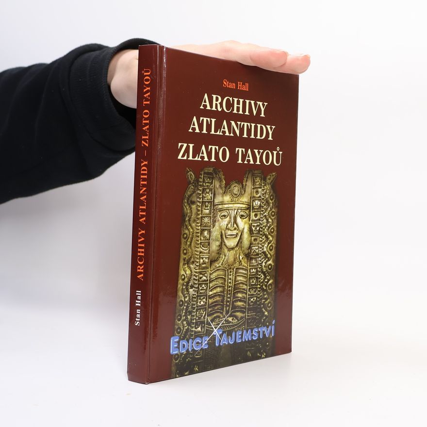 Stan Hall Archivy Atlantidy - zlato Tayoů : nové důkazy existence kovové knihovny a jejího původu v Atlantidě