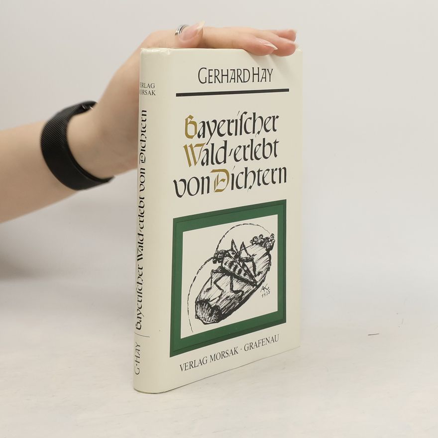 Gerhard Hay Bayerischer Wald, erlebt von Dichtern
