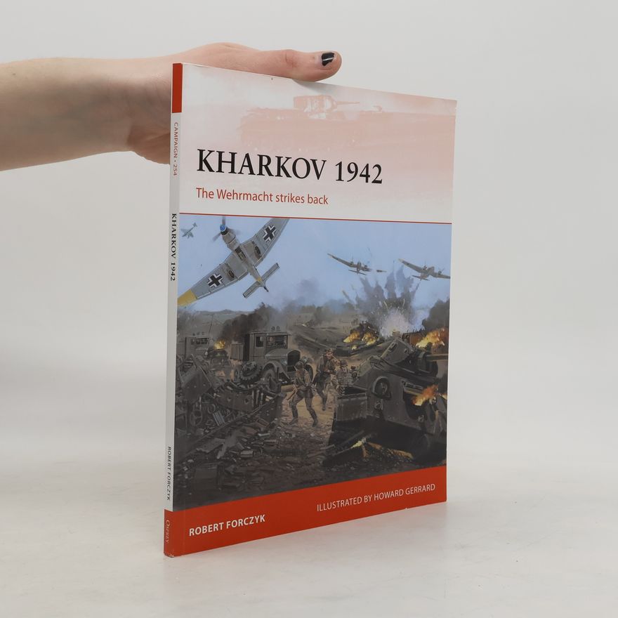 Robert Forczyk Campaign - 254: Kharkov 1942: The Wehrmacht Strikes Back