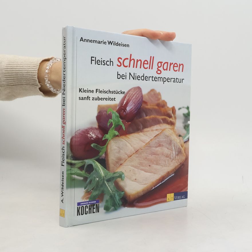 Annemarie Wildeisen Fleisch schnell garen bei Niedertemperaturen. Kleine Fleischstücke sanft zubereiten