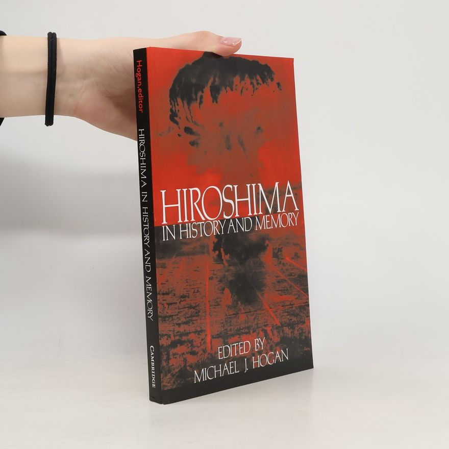 Michael J. Hogan Hiroshima in History and Memory