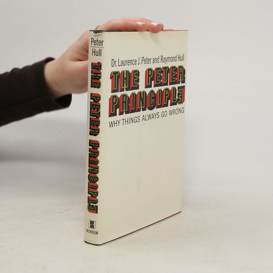 Laurence J. Peter The Peter Principle: Why Things Always Go Wrong