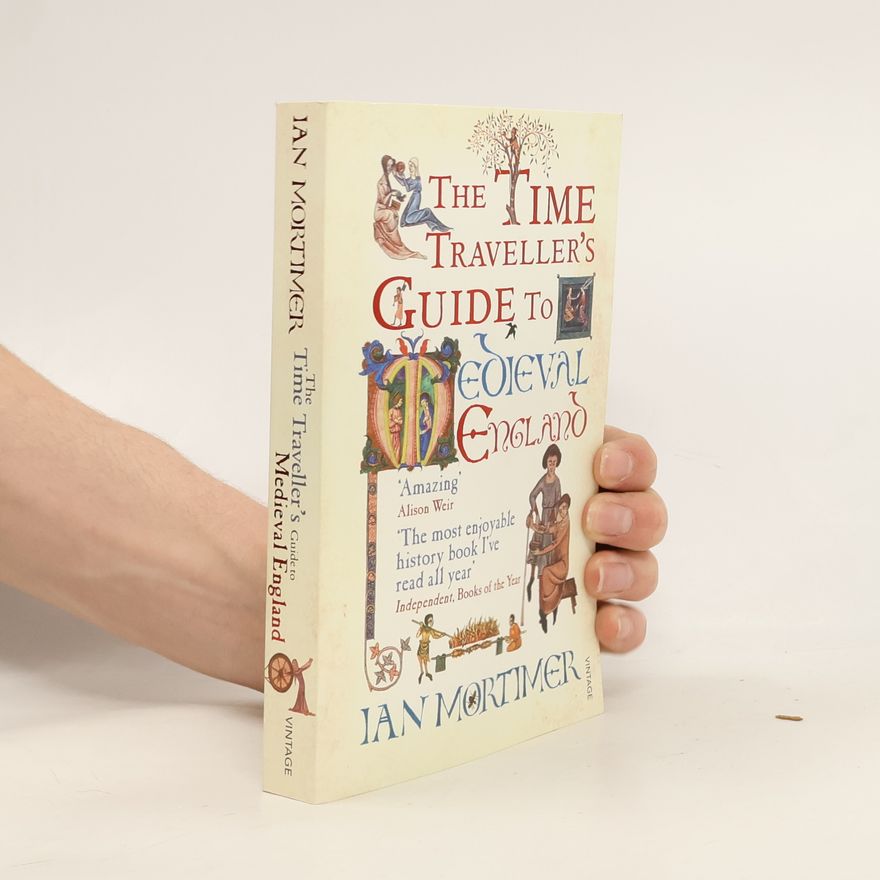 Ian Mortimer The time traveller's guide to medieval England. A handbook for visitors to the fourteenth century