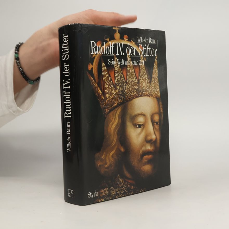Wilhelm Baum Rudolf IV. der Stifter : seine Welt und seine Zeit