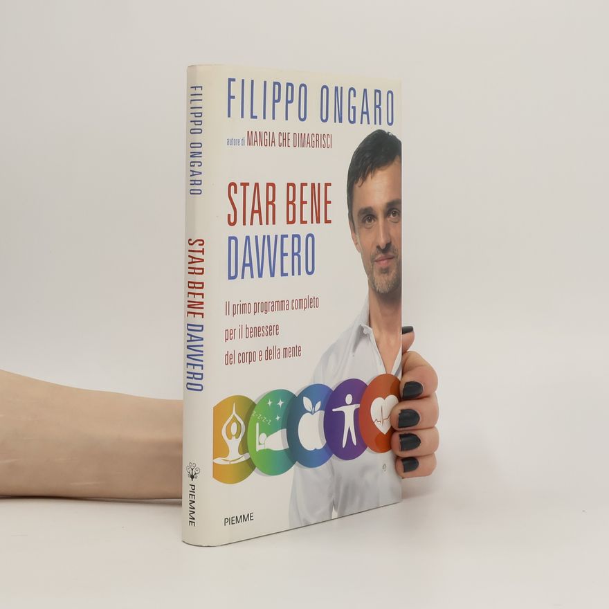 Filippo Ongaro Star bene davvero. Il primo programma completo per il benessere del corpo e della mente