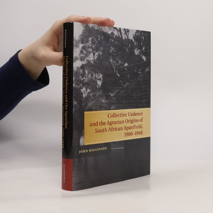 John Hedley Higginson Collective Violence and the Agrarian Origins of South African Apartheid, 1900–1948