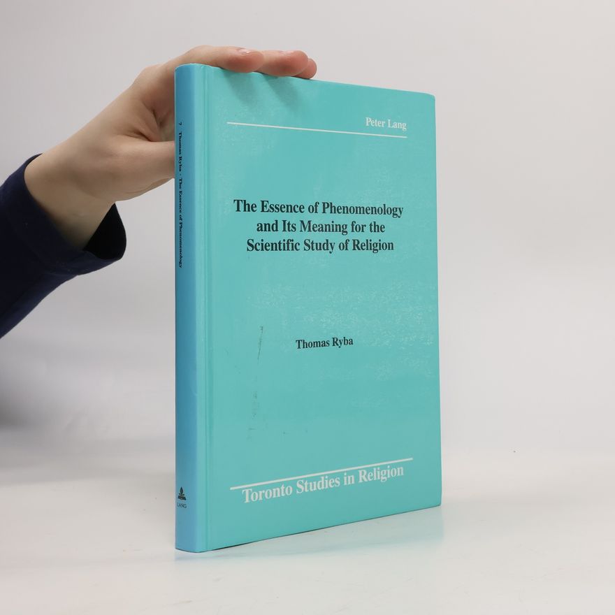 Thomas Ryba Toronto Studies in Religion - 7: The Essence of Phenomenology and Its Meaning for the Scientific Study of Religion
