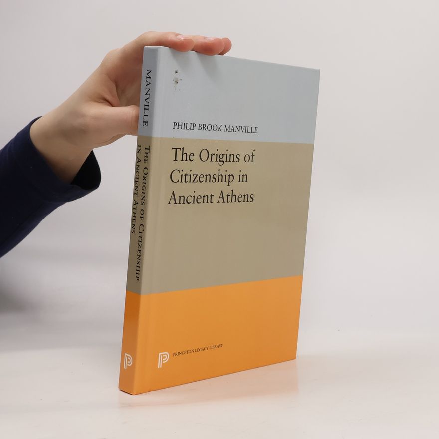 Philip Brook Manville The Origins of Citizenship in Ancient Athens
