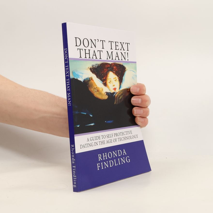 Rhonda Findling Don't Text That Man! A Guide to Self Protective Dating in the Age of Technology
