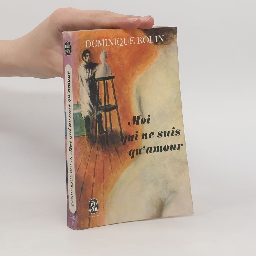 Dominique Rolin Moi qui ne suis qu'amour