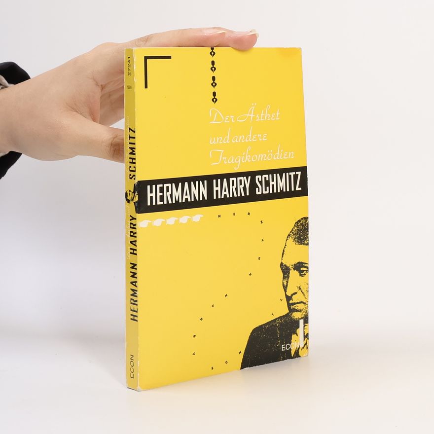 Hermann Harry Schmitz Der Ästhet und andere Tragikomödien.