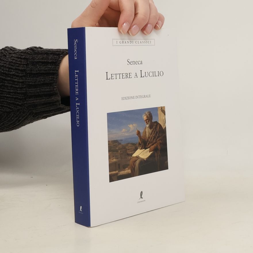 Lucius Annaeus Seneca I Grandi Classici: Lettere a Lucilio
