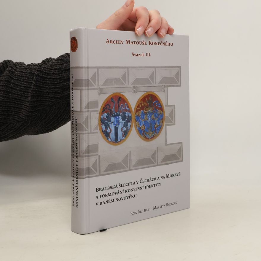 Markéta Růčková Bratrská šlechta v Čechách a na Moravě a formování konfesní identity v raném novověku: Archiv Matouše Konečného Svazek III