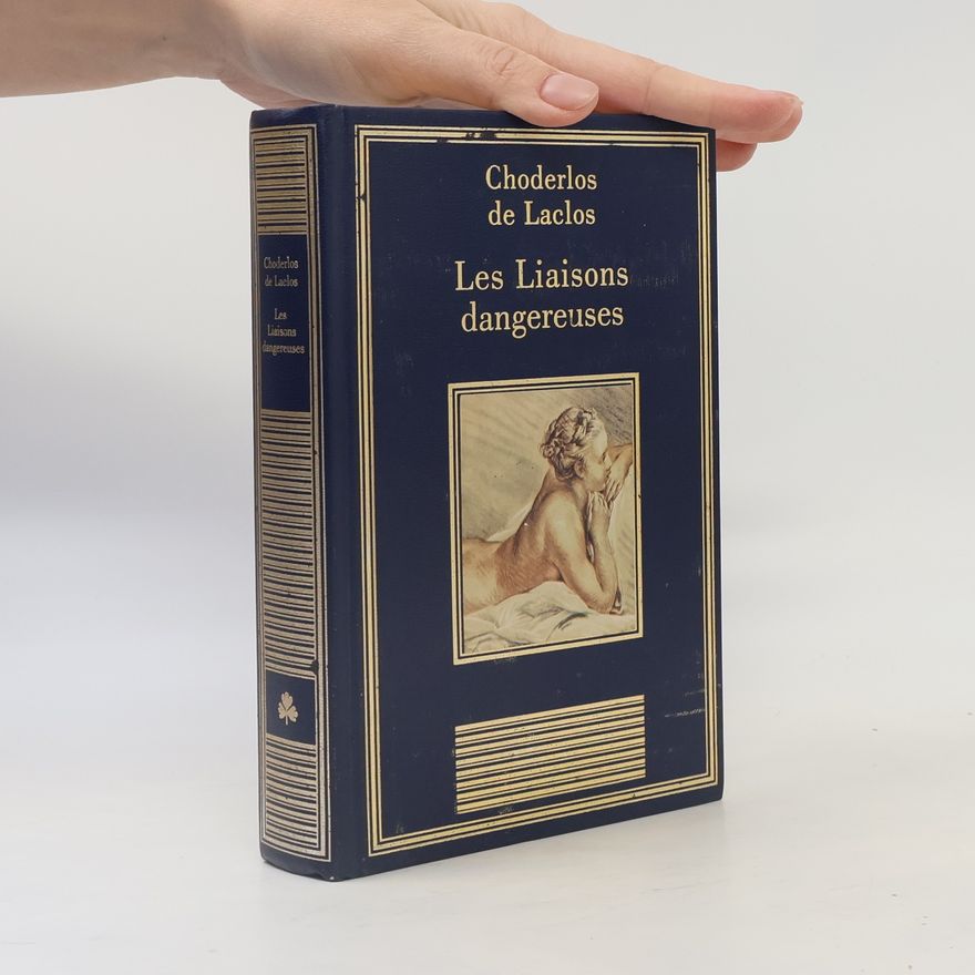 Pierre-Ambroise-François Choderlos de Laclos Les Liaisons dangereuses ou Lettres recueillies dans une société, et publiées pour l'instruction de quelques autres