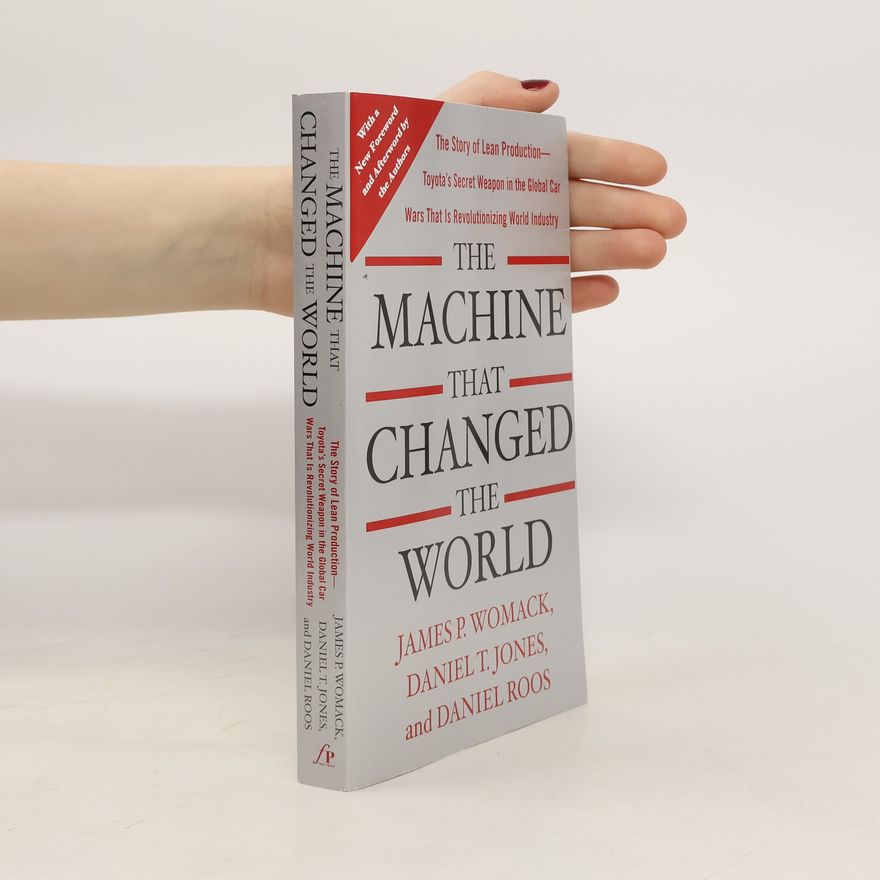 James P. Womack The machine that changed the world: The story of lean production - Toyota's secret weapon in the global auto wars that is revolutionizing world industry