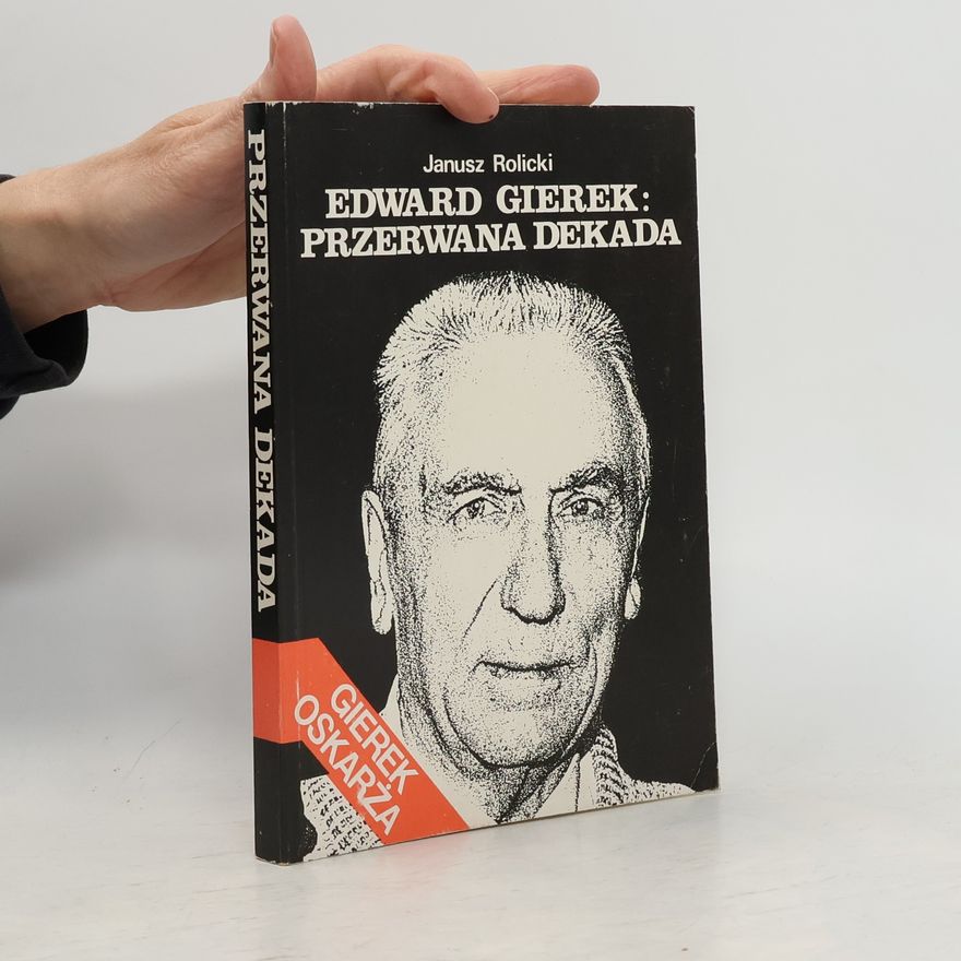 Rolicki Janusz Edward Gierek. Przerwana dekada