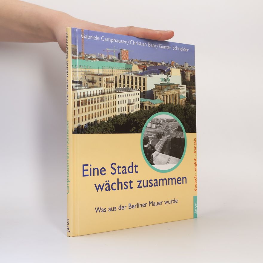 Günter Schneider Eine Stadt wächst zusammen. Was aus der Berliner Mauer wurde