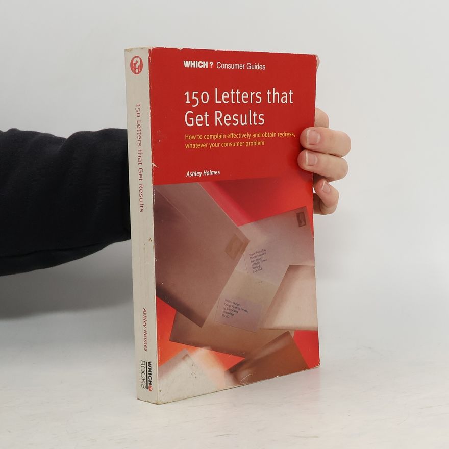 Ashley Holmes Which? Consumer Guides: 150 Letters That Get Results