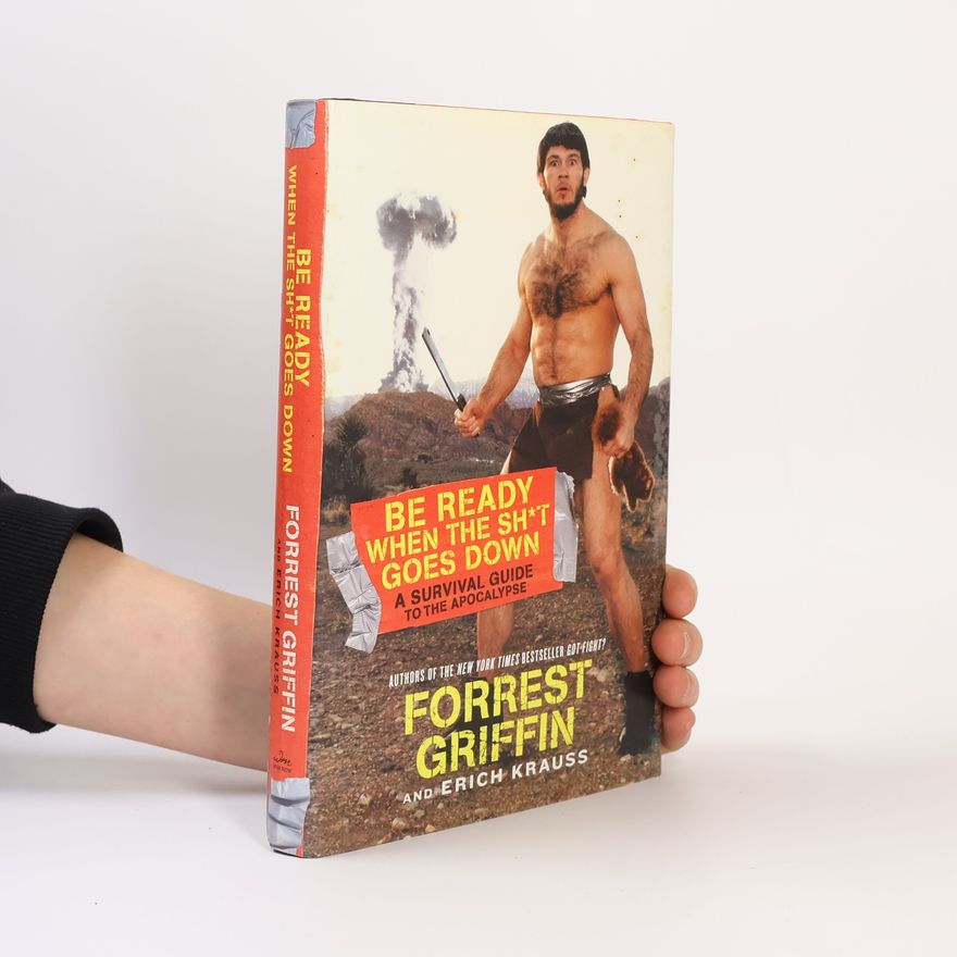 Forrest Griffin Be Ready When the Sh*t Goes Down. A Survival Guide to the Apocalypse
