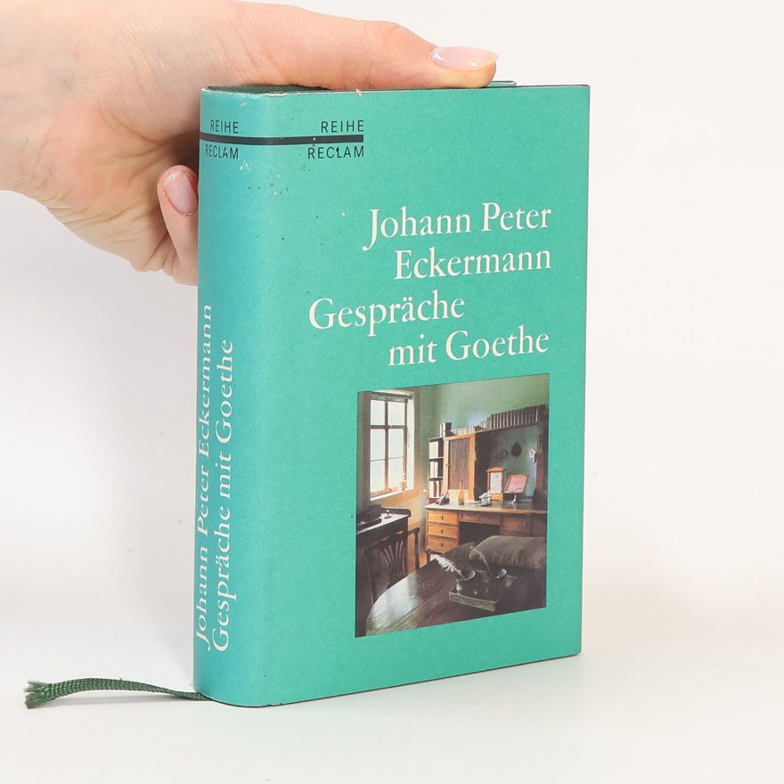 Johann Peter Eckermann Gespräche mit Goethe in den letzten Jahren seines Lebens