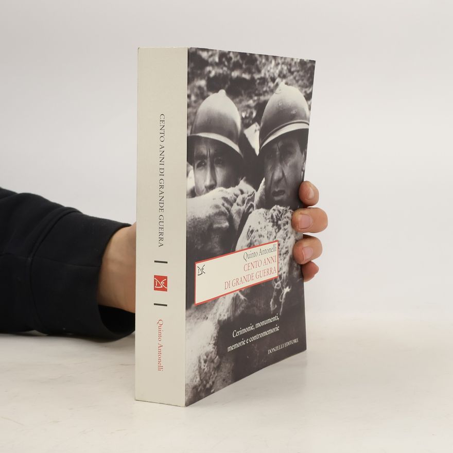 Quinto Antonelli Cento anni di Grande guerra. Cerimonie, monumenti, memorie e contromemorie