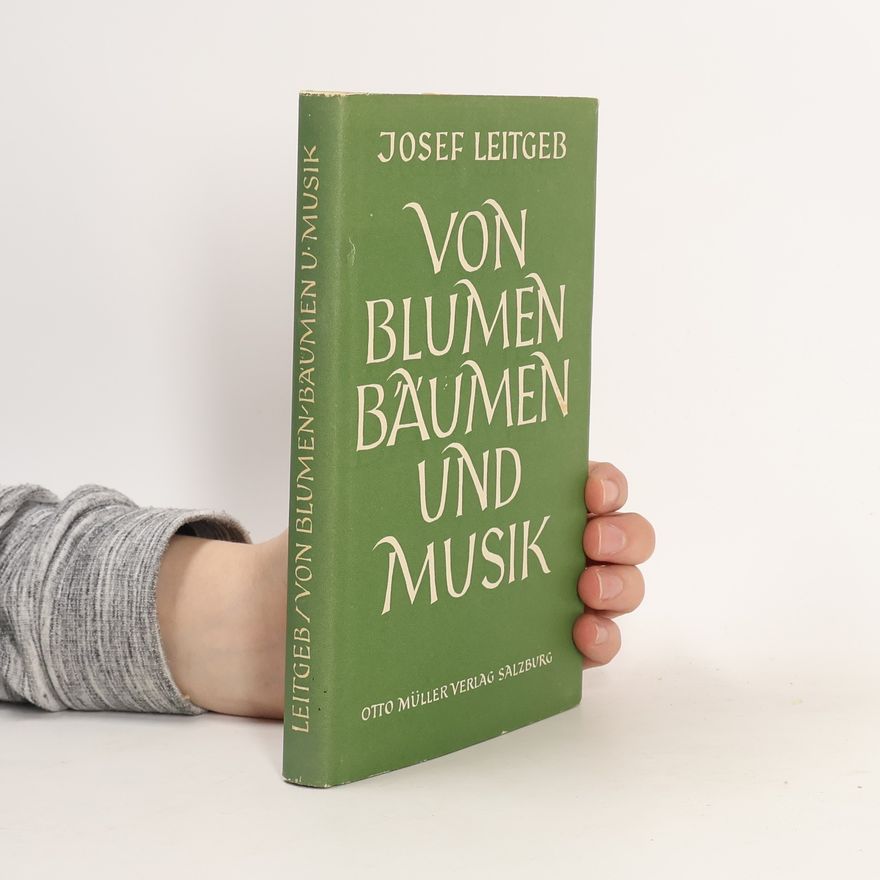 Josef Leitgeb Von Blumen, Bäumen und Musik