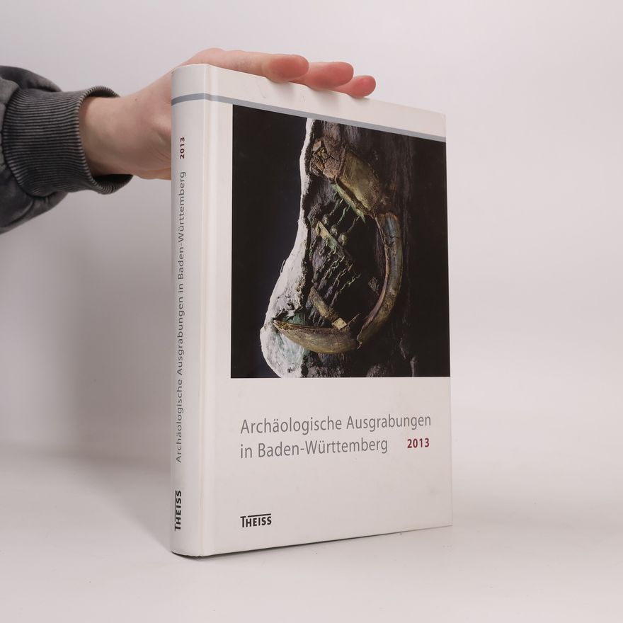 Förderkreis Archäologie in Baden e.V Archäologische Ausgrabungen in Baden-Württemberg 2013