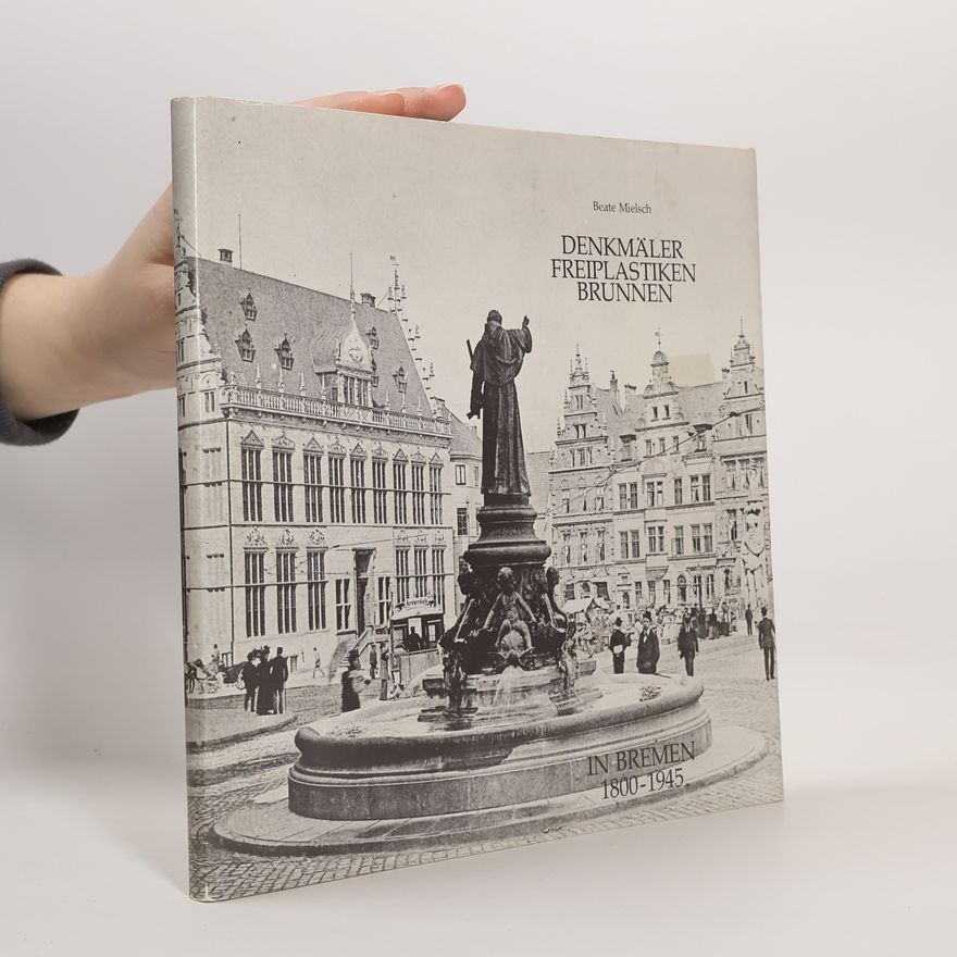Beate Mielsch Bremer Bände zur Kulturpolitik - 3: Denkmäler, Freiplastiken, Brunnen in Bremen, 1800-1945