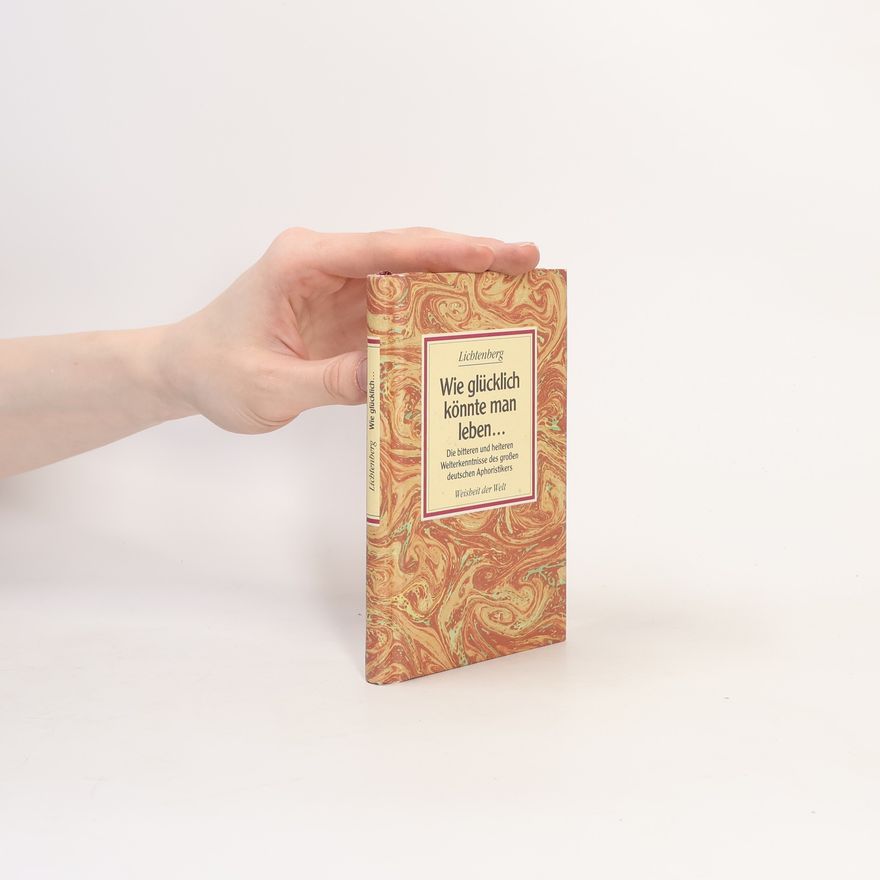 Georg Christoph Lichtenberg Wie glücklich könnte man leben ...