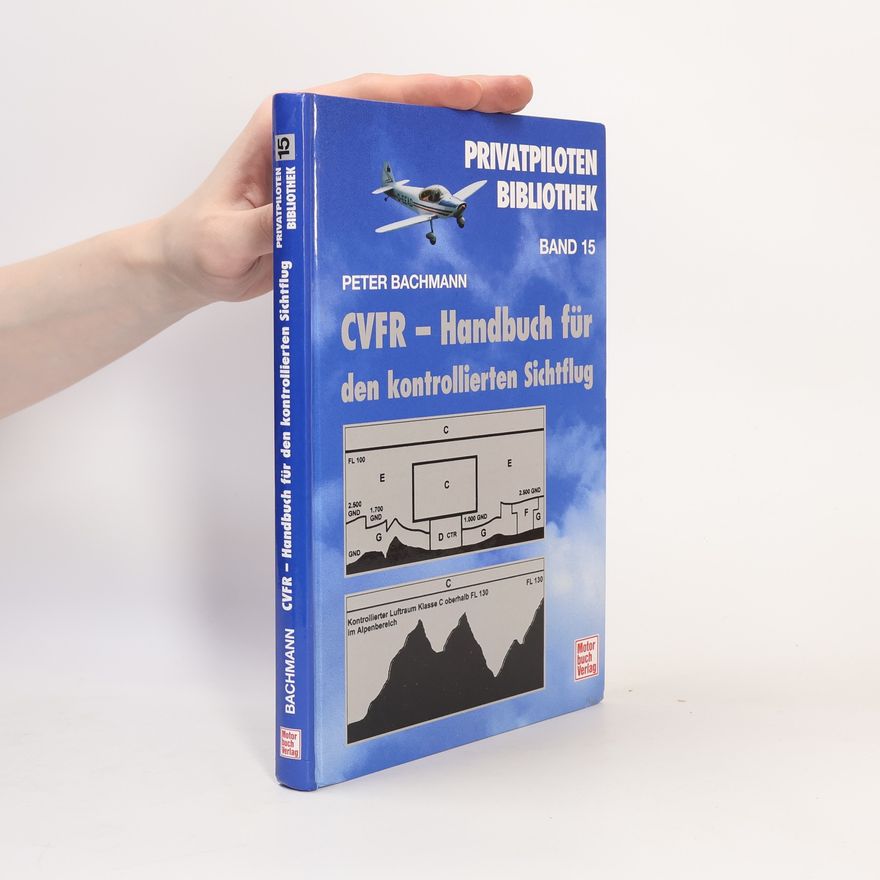 Peter Bachmann Privatpiloten Bibliothek - 15: CVFR - Handbuch für den kontrollierten Sichtflug