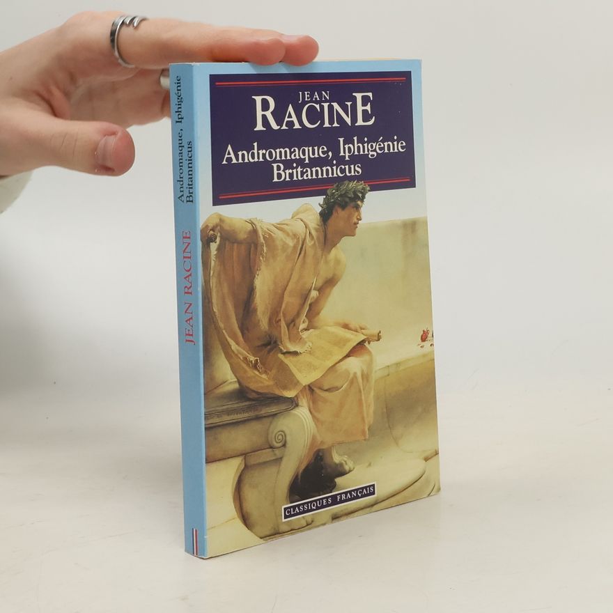 Jean Racine Andromaque. Iphigénie. Britannicus