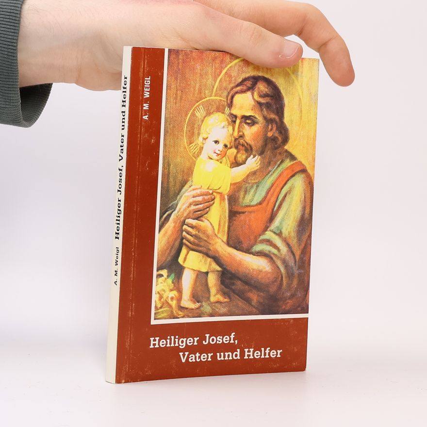Alfons M. Weigl Heiliger Josef, Vater und Helfer